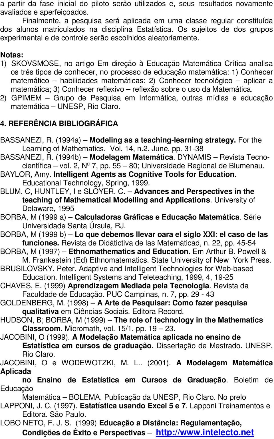 Os sujeitos de dos grupos experimental e de controle serão escolhidos aleatoriamente.