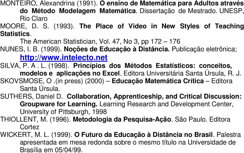 intelecto.net SILVA, P. A. L. (1998). Princípios dos Métodos Estatísticos: conceitos, modelos e aplicações no Excel. Editora Universitária Santa Úrsula, R. J. SKOVSMOSE, O.