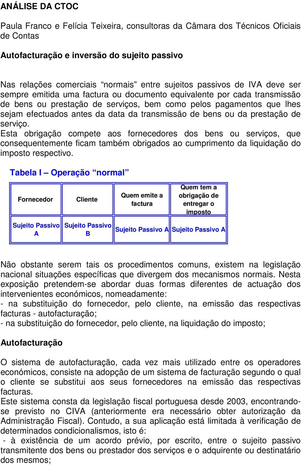 da prestação de serviço. Esta obrigação compete aos fornecedores dos bens ou serviços, que consequentemente ficam também obrigados ao cumprimento da liquidação do respectivo.