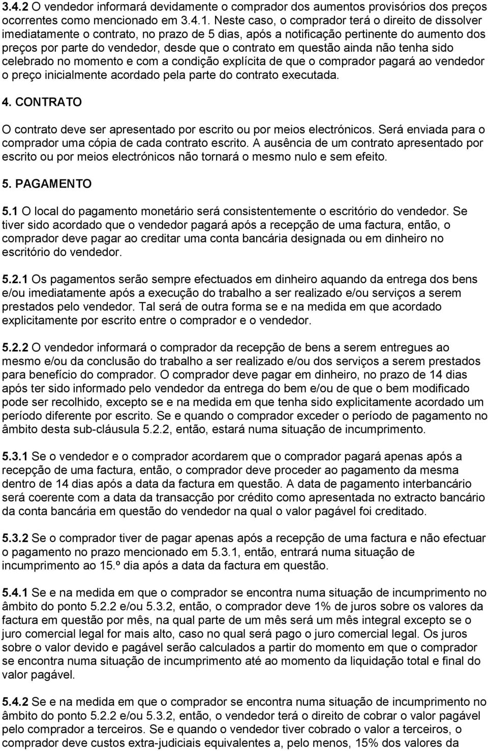 questão ainda não tenha sido celebrado no momento e com a condição explícita de que o comprador pagará ao vendedor o preço inicialmente acordado pela parte do contrato executada. 4.