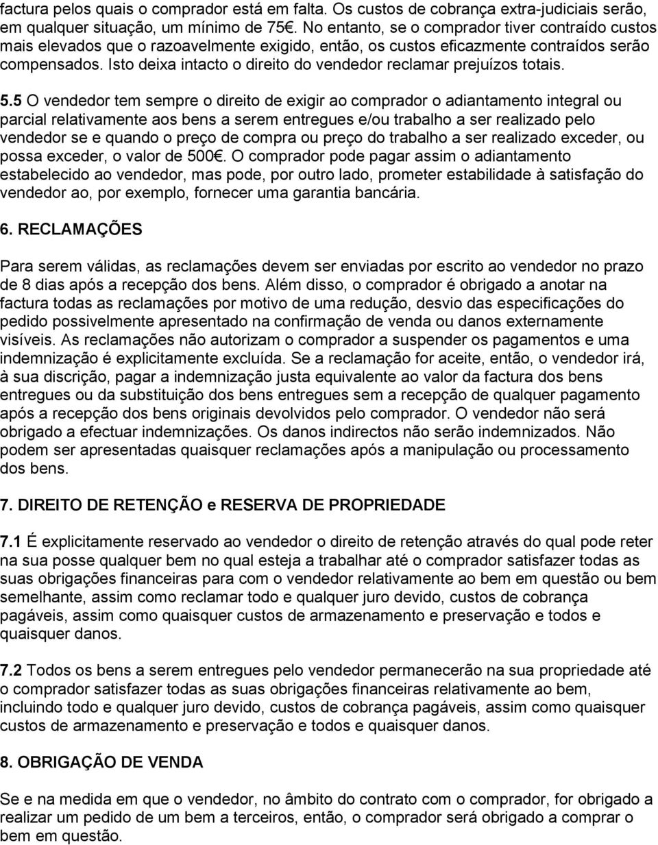 Isto deixa intacto o direito do vendedor reclamar prejuízos totais. 5.