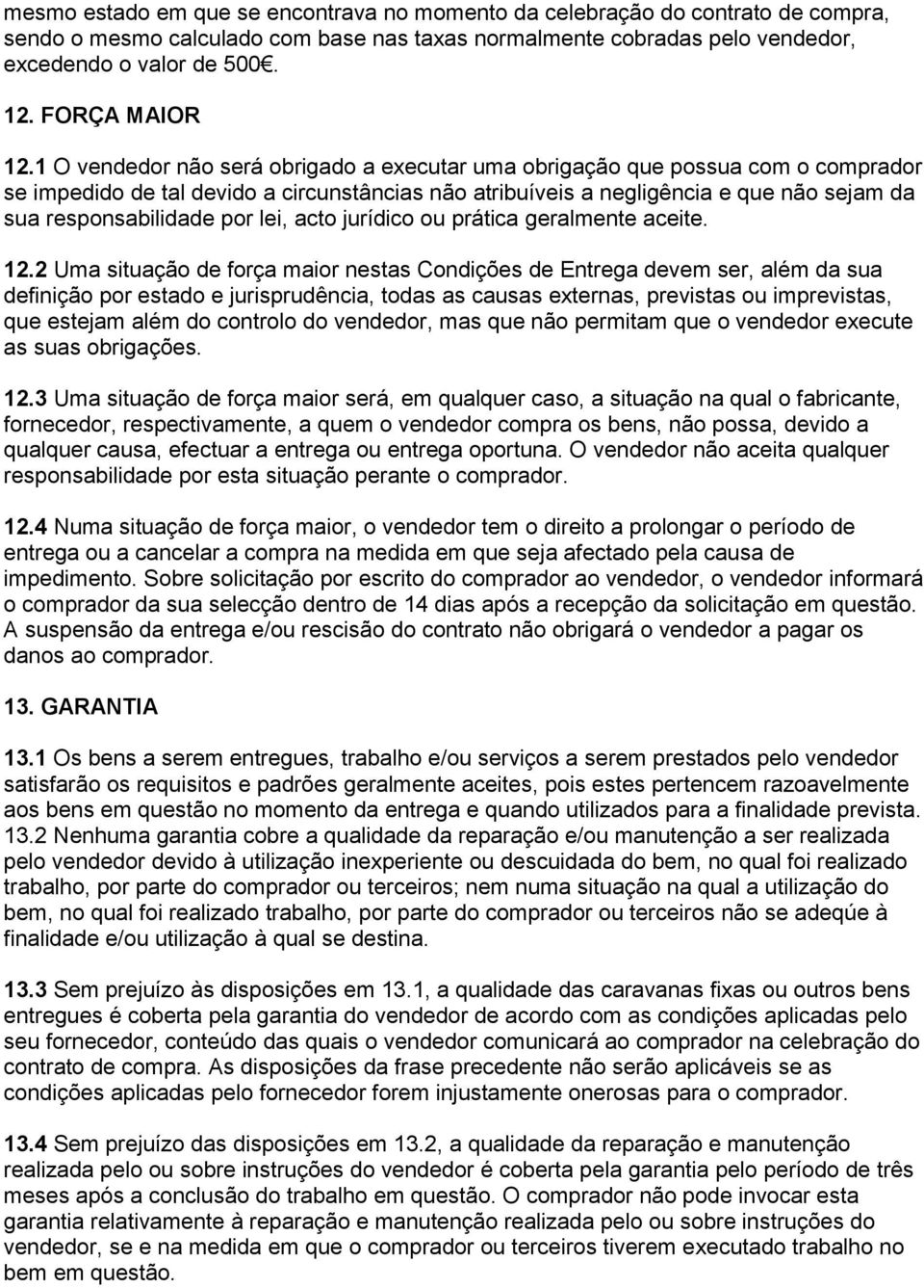 1 O vendedor não será obrigado a executar uma obrigação que possua com o comprador se impedido de tal devido a circunstâncias não atribuíveis a negligência e que não sejam da sua responsabilidade por