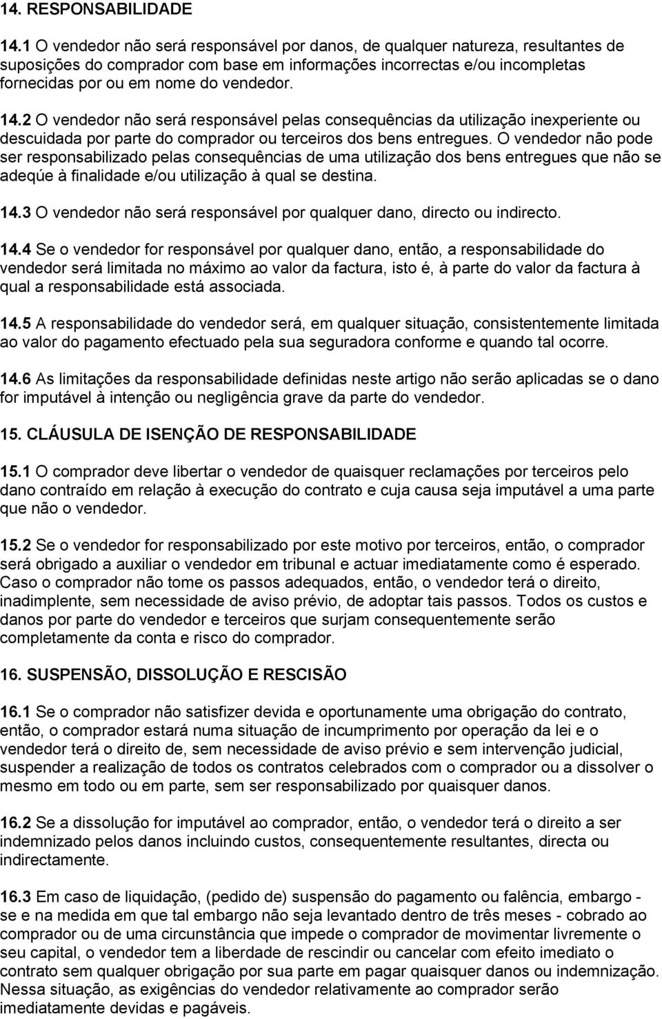 14.2 O vendedor não será responsável pelas consequências da utilização inexperiente ou descuidada por parte do comprador ou terceiros dos bens entregues.