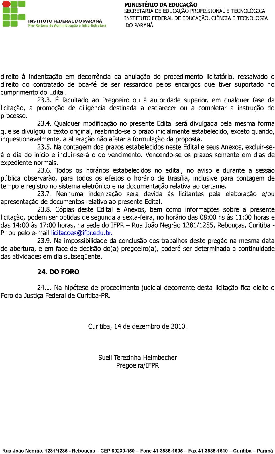 Qualquer modificação no presente Edital será divulgada pela mesma forma que se divulgou o texto original, reabrindo-se o prazo inicialmente estabelecido, exceto quando, inquestionavelmente, a