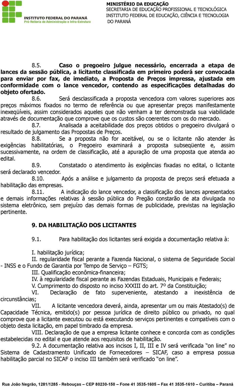 Será desclassificada a proposta vencedora com valores superiores aos preços máximos fixados no termo de referência ou que apresentar preços manifestamente inexeqüíveis, assim considerados aqueles que