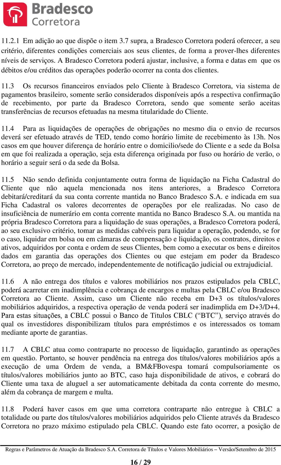 A Bradesco Corretora poderá ajustar, inclusive, a forma e datas em que os débitos e/ou créditos das operações poderão ocorrer na conta dos clientes. 11.