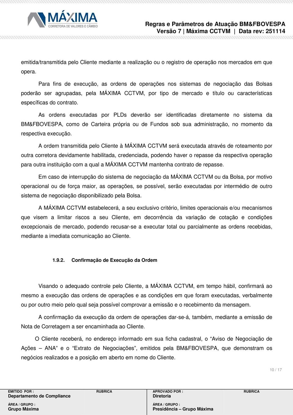 As ordens executadas por PLDs deverão ser identificadas diretamente no sistema da BM&FBOVESPA, como de Carteira própria ou de Fundos sob sua administração, no momento da respectiva execução.