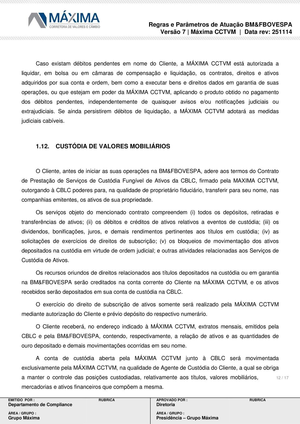 independentemente de quaisquer avisos e/ou notificações judiciais ou extrajudiciais. Se ainda persistirem débitos de liquidação, a MÁXIMA CCTVM adotará as medidas judiciais cabíveis. 1.12.