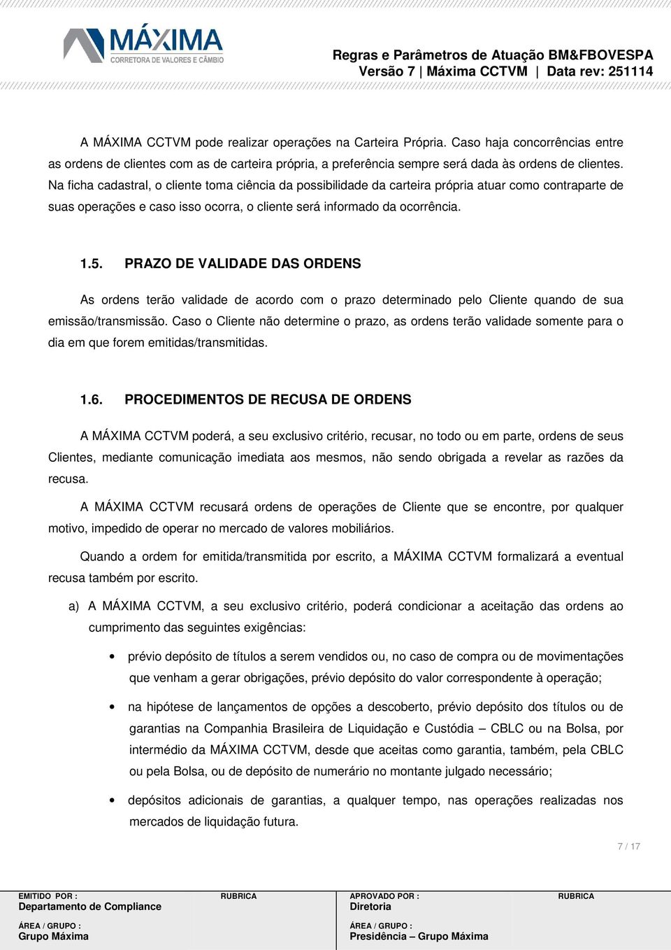 PRAZO DE VALIDADE DAS ORDENS As ordens terão validade de acordo com o prazo determinado pelo Cliente quando de sua emissão/transmissão.