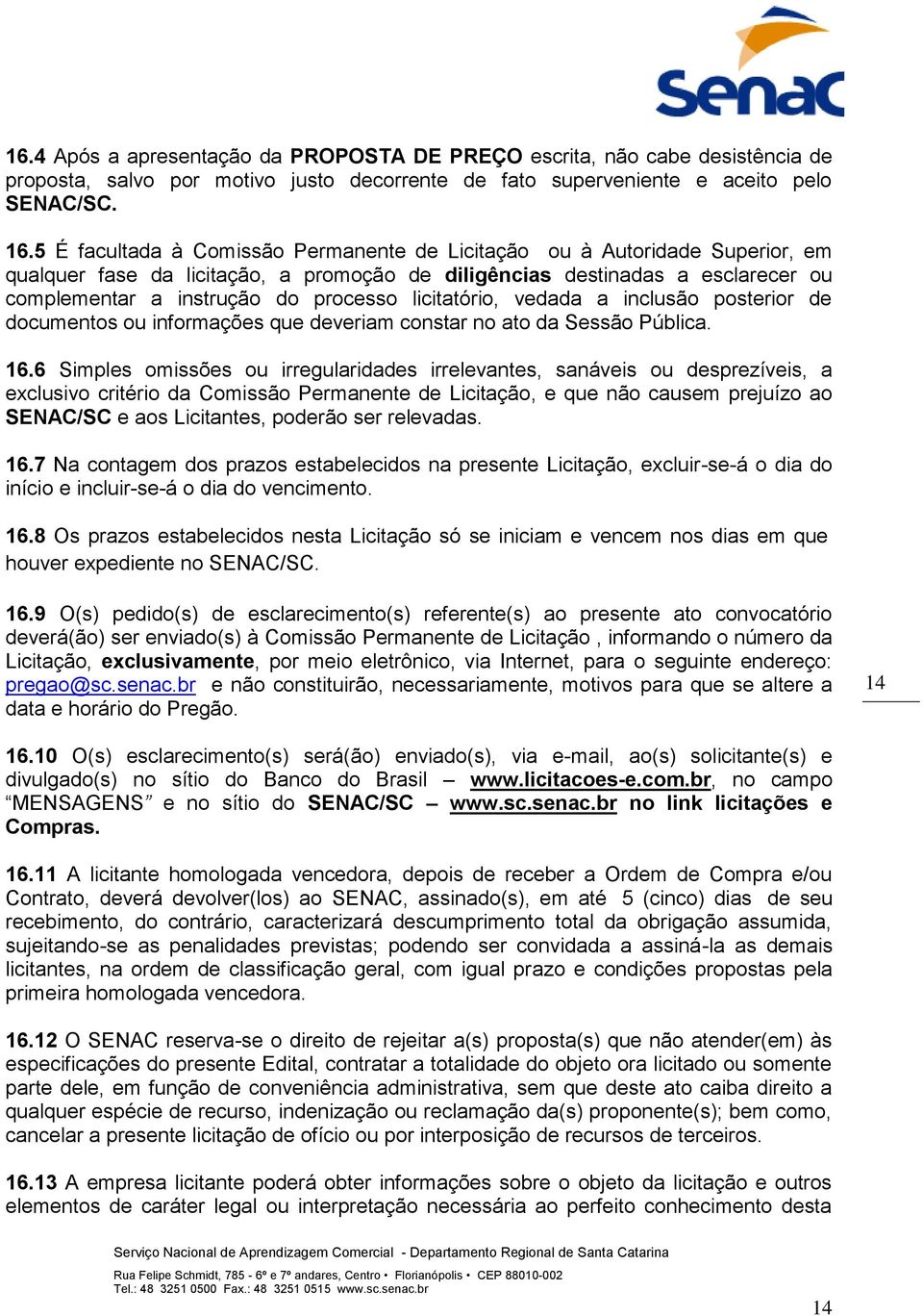 licitatório, vedada a inclusão posterior de documentos ou informações que deveriam constar no ato da Sessão Pública. 16.