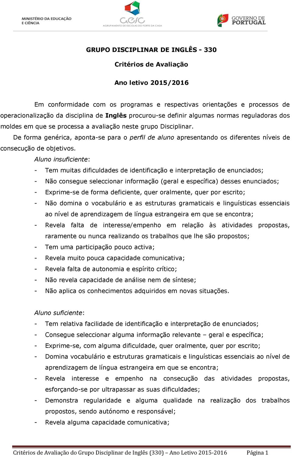 De forma genérica, aponta-se para o perfil de aluno apresentando os diferentes níveis de consecução de objetivos.