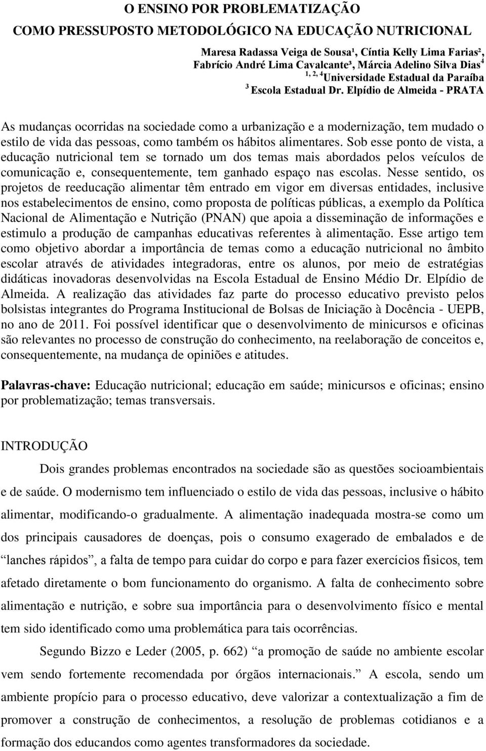 Elpídio de Almeida - PRATA As mudanças ocorridas na sociedade como a urbanização e a modernização, tem mudado o estilo de vida das pessoas, como também os hábitos alimentares.