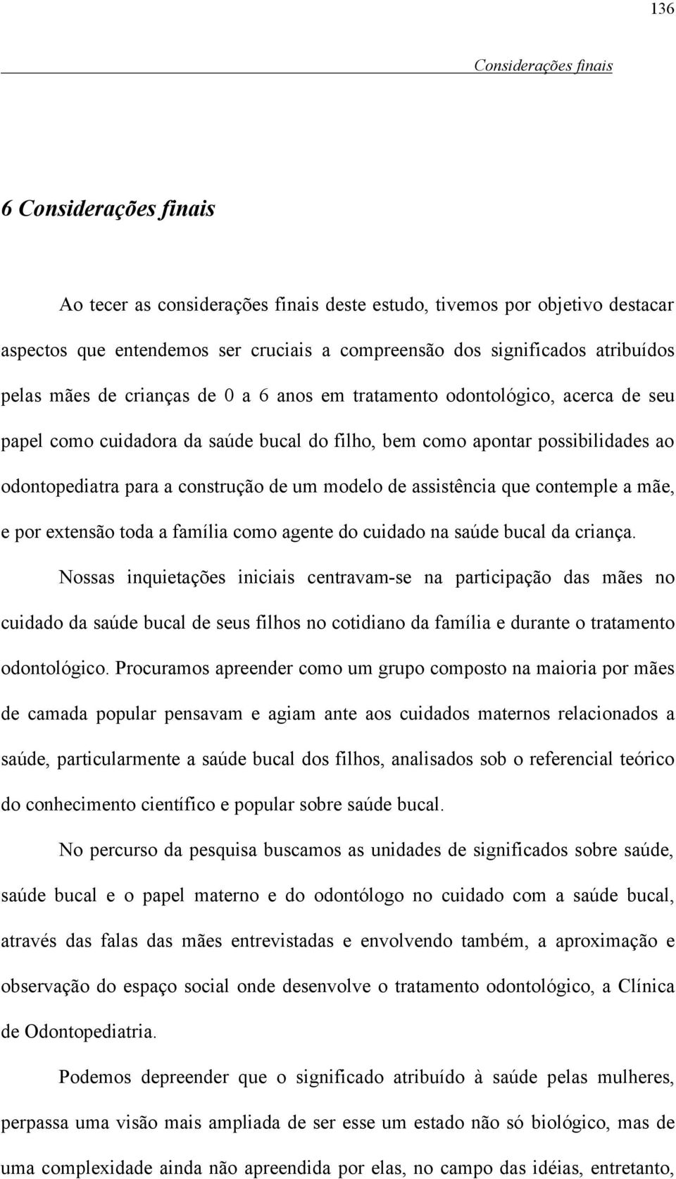 mãe, e por extensão toda a família como agente do cuidado na saúde bucal da criança.