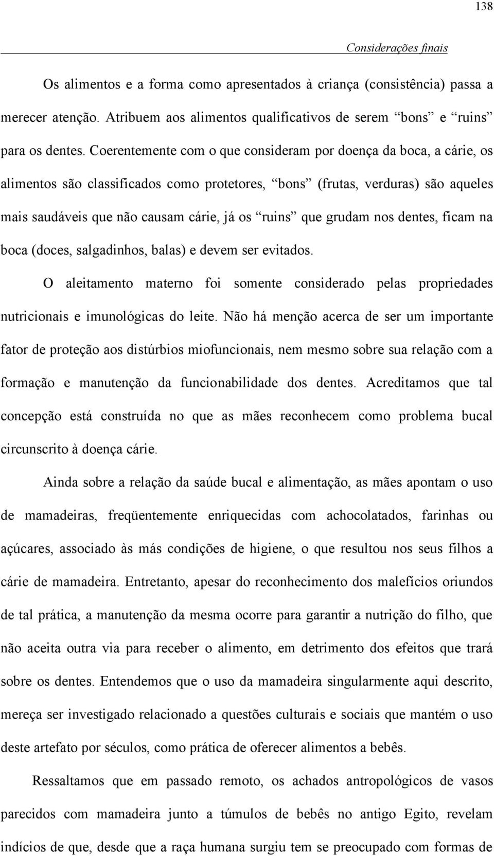 que grudam nos dentes, ficam na boca (doces, salgadinhos, balas) e devem ser evitados. O aleitamento materno foi somente considerado pelas propriedades nutricionais e imunológicas do leite.