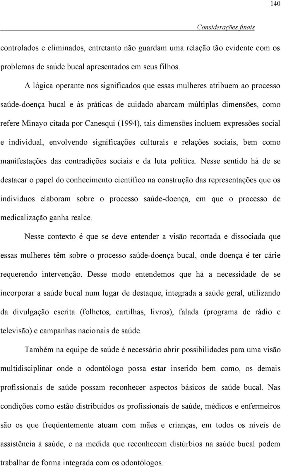 dimensões incluem expressões social e individual, envolvendo significações culturais e relações sociais, bem como manifestações das contradições sociais e da luta política.