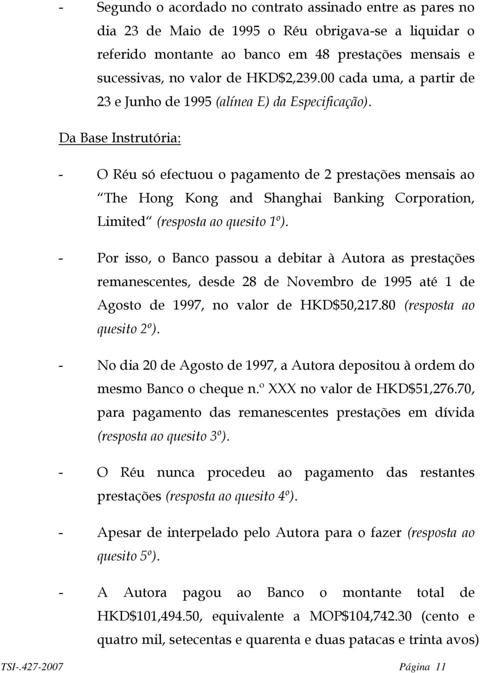 Da Base Instrutória: - O Réu só efectuou o pagamento de 2 prestações mensais ao The Hong Kong and Shanghai Banking Corporation, Limited (resposta ao quesito 1º).