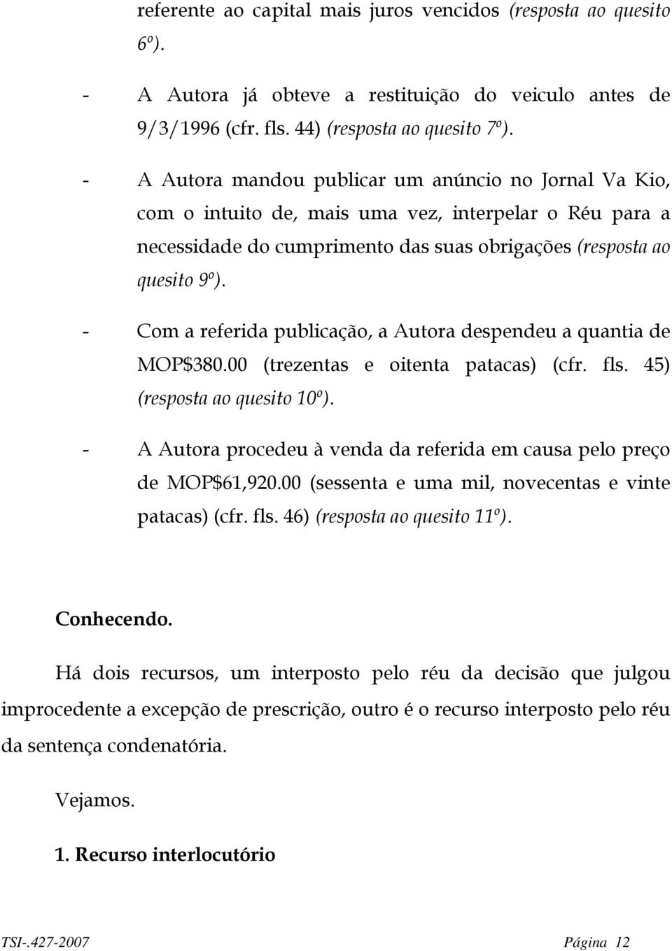 - Com a referida publicação, a Autora despendeu a quantia de MOP$380.00 (trezentas e oitenta patacas) (cfr. fls. 45) (resposta ao quesito 10º).