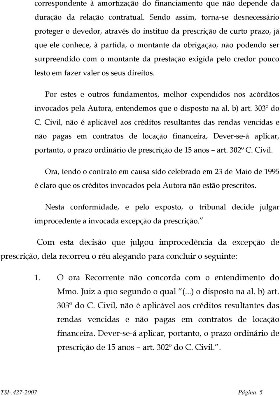 montante da prestação exigida pelo credor pouco lesto em fazer valer os seus direitos.