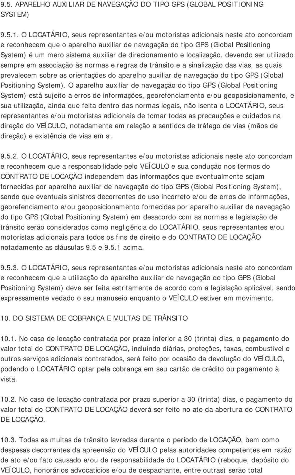 direcionamento e localização, devendo ser utilizado sempre em associação às normas e regras de trânsito e a sinalização das vias, as quais prevalecem sobre as orientações do aparelho auxiliar de