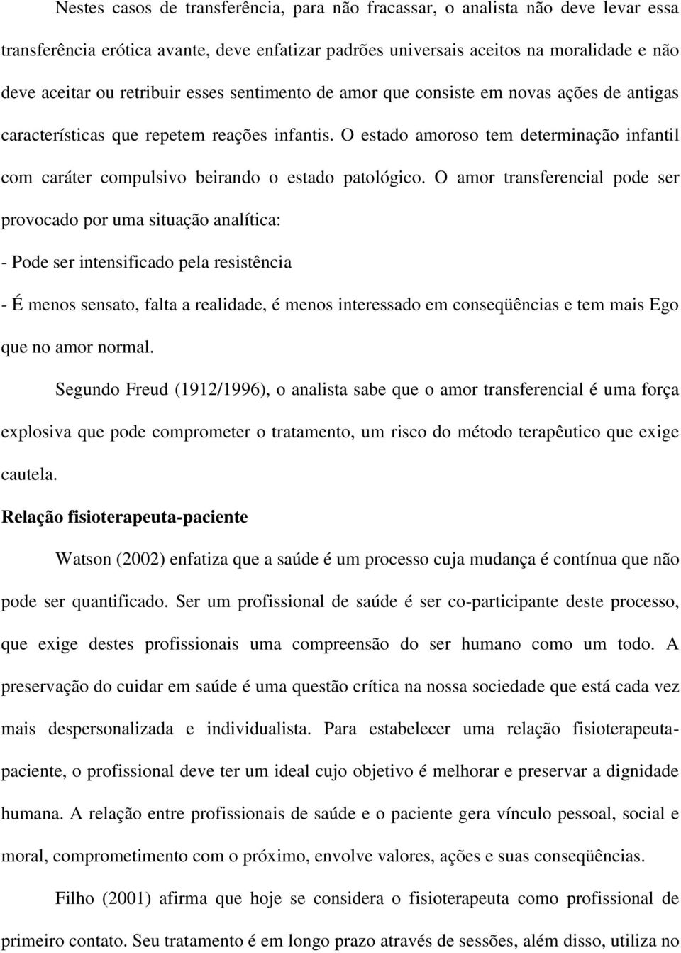 O estado amoroso tem determinação infantil com caráter compulsivo beirando o estado patológico.