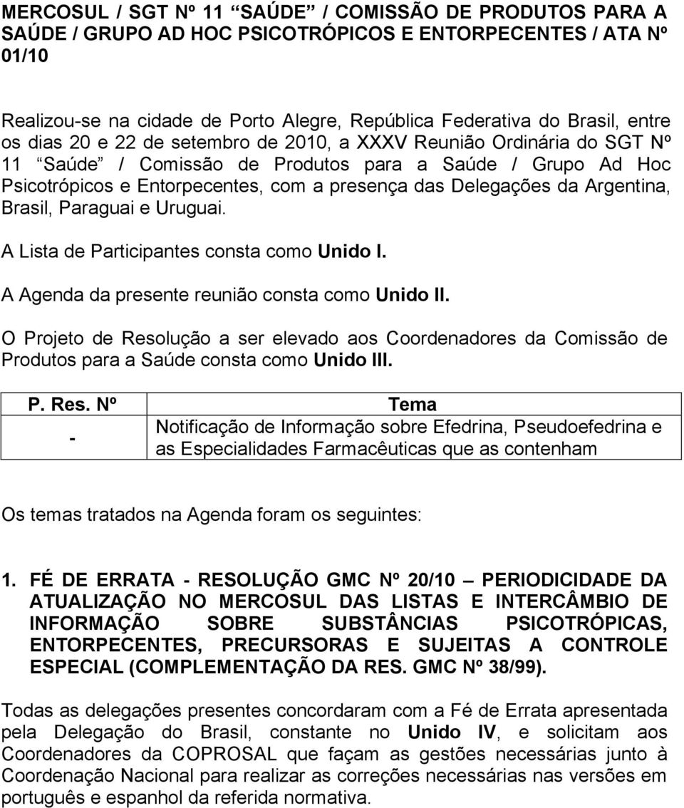 Argentina, Brasil, Paraguai e Uruguai. A Lista de Participantes consta como Unido I. A Agenda da presente reunião consta como Unido II.