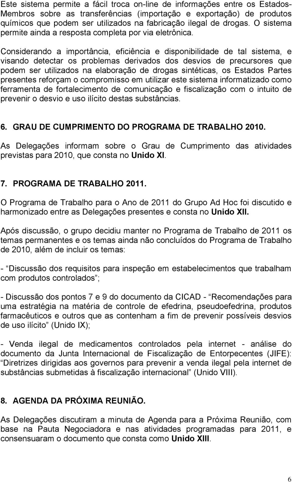 Considerando a importância, eficiência e disponibilidade de tal sistema, e visando detectar os problemas derivados dos desvios de precursores que podem ser utilizados na elaboração de drogas