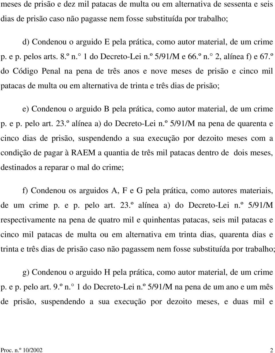 º do Código Penal na pena de três anos e nove meses de prisão e cinco mil patacas de multa ou em alternativa de trinta e três dias de prisão; e) Condenou o arguido B pela prática, como autor