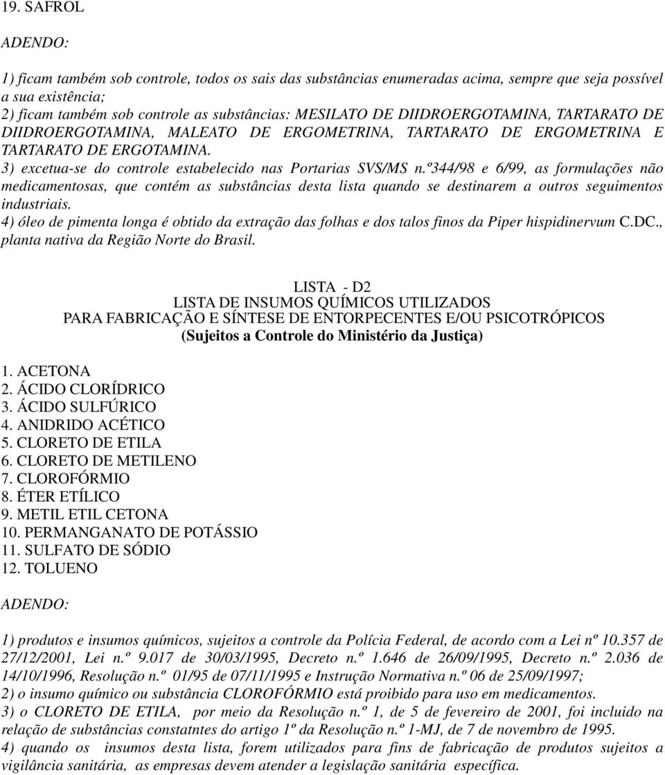 º344/98 e 6/99, as formulações não medicamentosas, que contém as substâncias desta lista quando se destinarem a outros seguimentos industriais.