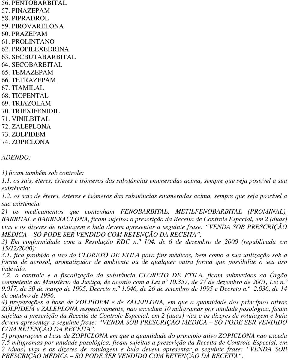 2. os sais de éteres, ésteres e isômeros das substâncias enumeradas acima, sempre que seja possível a sua existência.