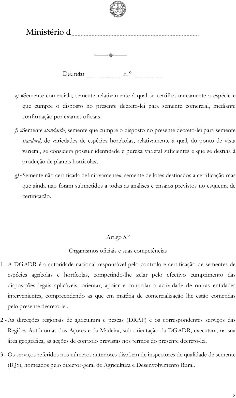 se considera possuir identidade e pureza varietal suficientes e que se destina à produção de plantas hortícolas; g) «Semente não certificada definitivamente», semente de lotes destinados a