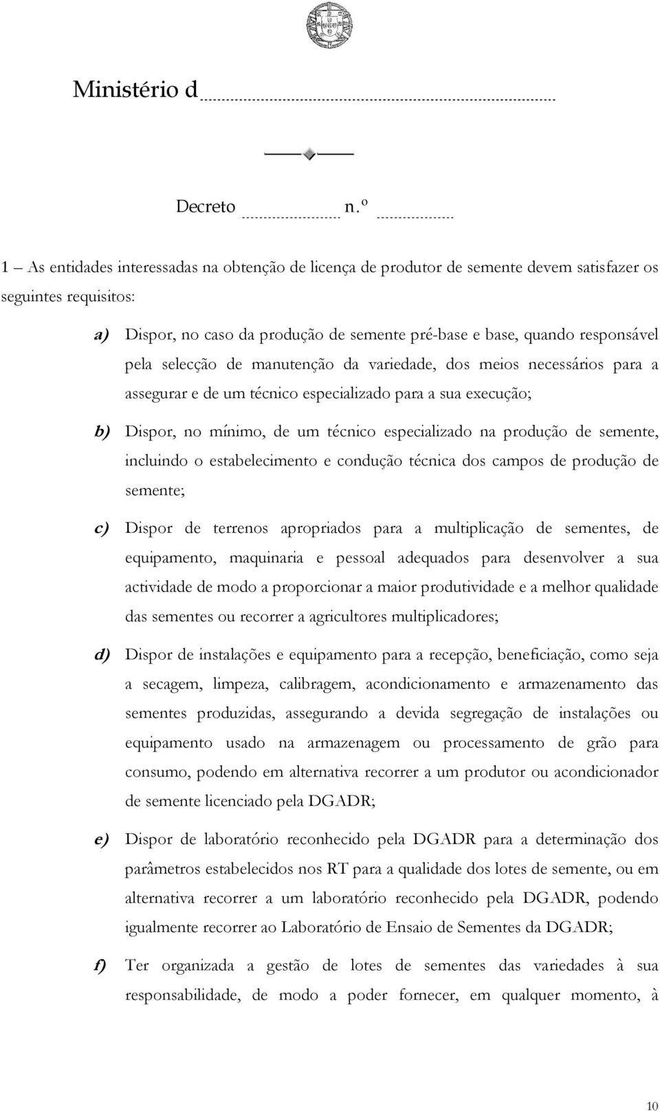 semente, incluindo o estabelecimento e condução técnica dos campos de produção de semente; c) Dispor de terrenos apropriados para a multiplicação de sementes, de equipamento, maquinaria e pessoal