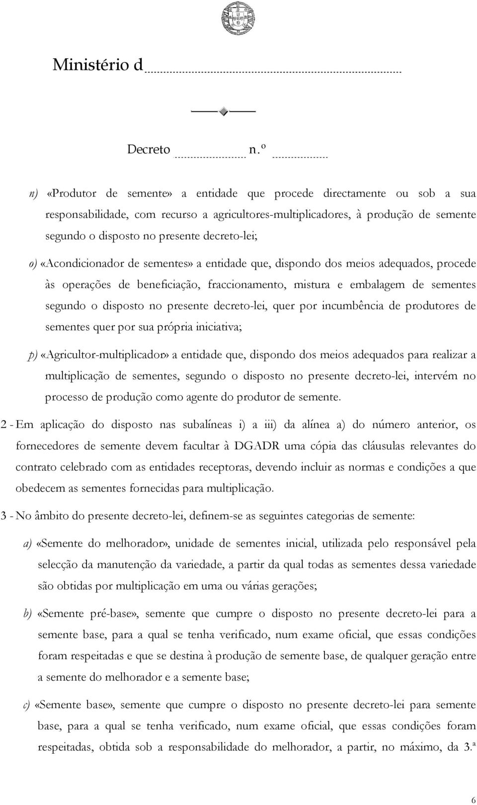 presente decreto-lei, quer por incumbência de produtores de sementes quer por sua própria iniciativa; p) «Agricultor-multiplicador» a entidade que, dispondo dos meios adequados para realizar a