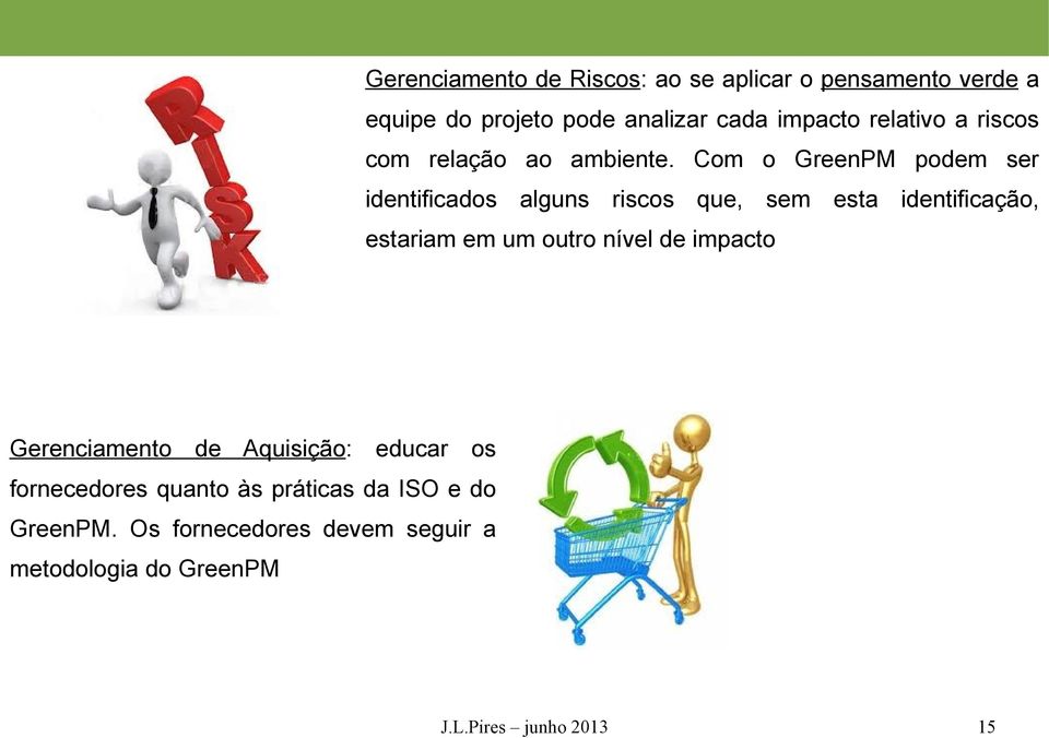 Com o GreenPM podem ser identificados alguns riscos que, sem esta identificação, estariam em um outro nível