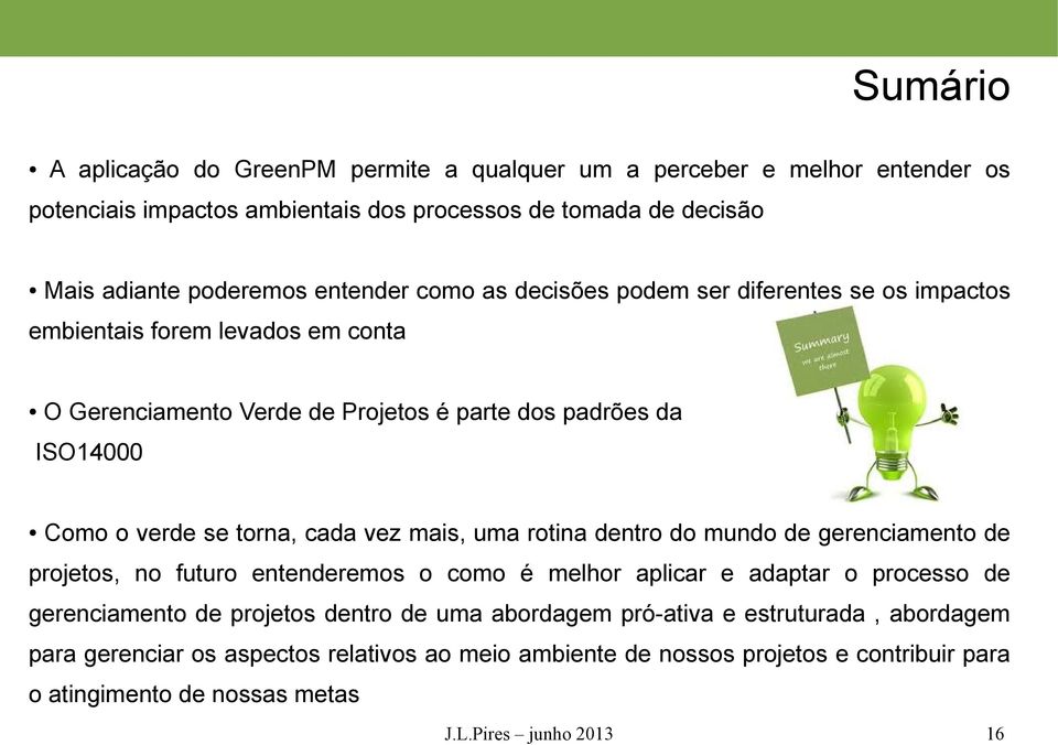 vez mais, uma rotina dentro do mundo de gerenciamento de projetos, no futuro entenderemos o como é melhor aplicar e adaptar o processo de gerenciamento de projetos dentro de uma