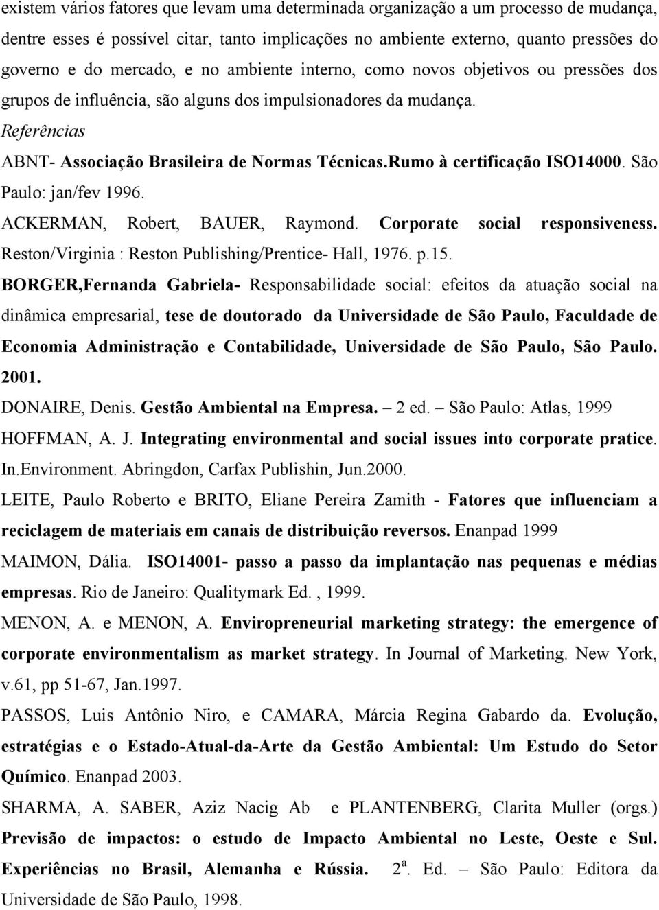 Rumo à certificação ISO14000. São Paulo: jan/fev 1996. ACKERMAN, Robert, BAUER, Raymond. Corporate social responsiveness. Reston/Virginia : Reston Publishing/Prentice- Hall, 1976. p.15.