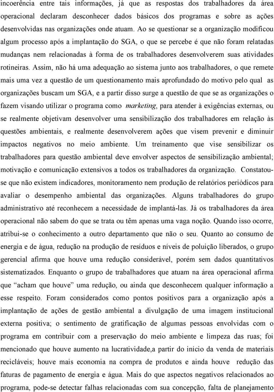 Ao se questionar se a organização modificou algum processo após a implantação do SGA, o que se percebe é que não foram relatadas mudanças nem relacionadas à forma de os trabalhadores desenvolverem