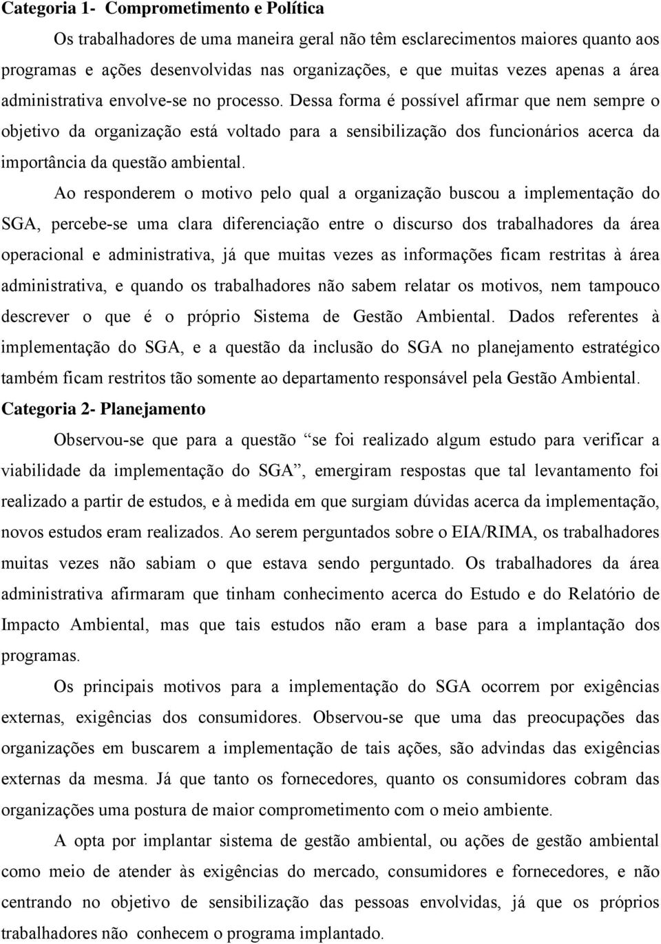 Dessa forma é possível afirmar que nem sempre o objetivo da organização está voltado para a sensibilização dos funcionários acerca da importância da questão ambiental.