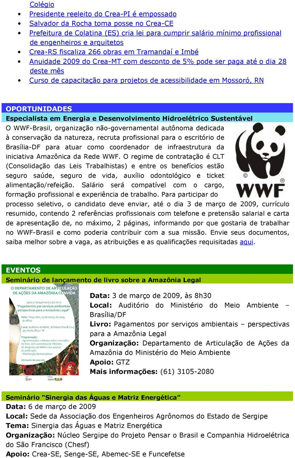 OPORTUNIDADES Especialista em Energia e Desenvolvimento Hidroelétrico Sustentável O WWF-Brasil, organização não-governamental autônoma dedicada à conservação da natureza, recruta profissional para o
