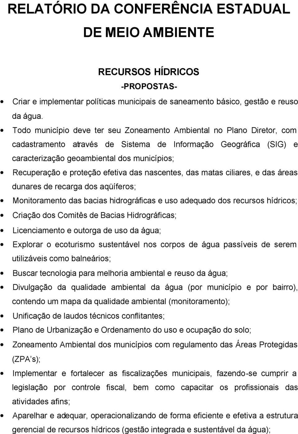 proteção efetiva das nascentes, das matas ciliares, e das áreas dunares de recarga dos aqüíferos; Monitoramento das bacias hidrográficas e uso adequado dos recursos hídricos; Criação dos Comitês de