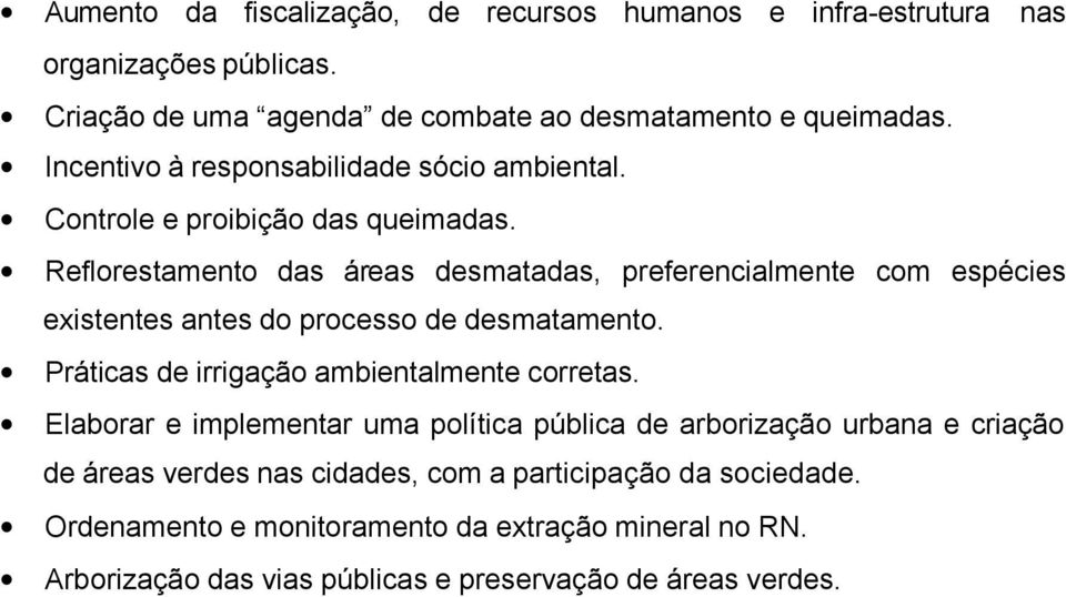 Reflorestamento das áreas desmatadas, preferencialmente com espécies existentes antes do processo de desmatamento. Práticas de irrigação ambientalmente corretas.