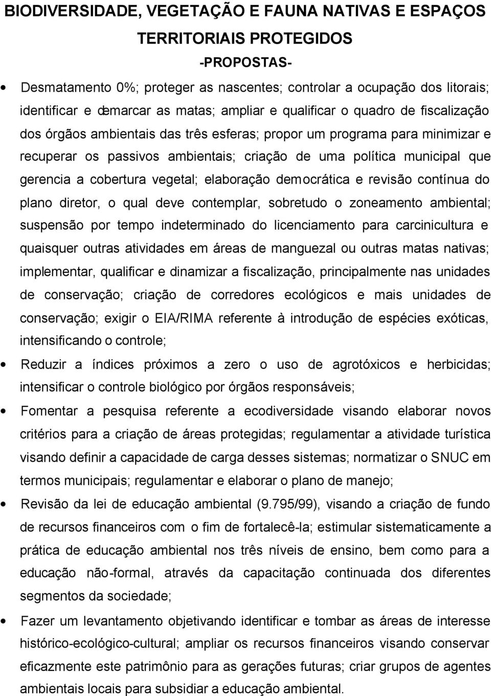 gerencia a cobertura vegetal; elaboração democrática e revisão contínua do plano diretor, o qual deve contemplar, sobretudo o zoneamento ambiental; suspensão por tempo indeterminado do licenciamento