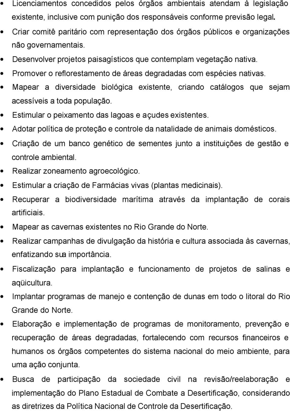 Promover o reflorestamento de áreas degradadas com espécies nativas. Mapear a diversidade biológica existente, criando catálogos que sejam acessíveis a toda população.