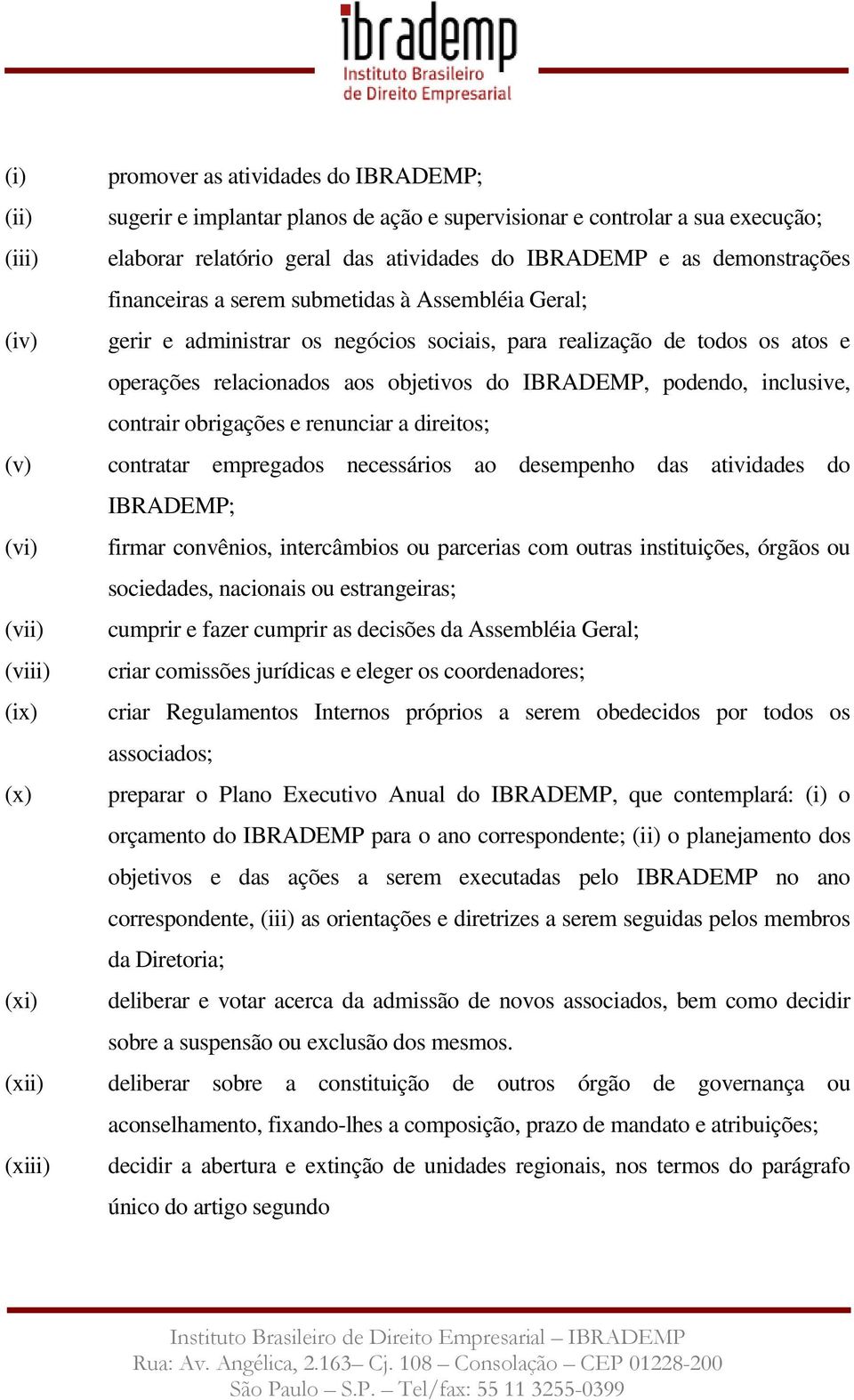 relacionados aos objetivos do IBRADEMP, podendo, inclusive, contrair obrigações e renunciar a direitos; contratar empregados necessários ao desempenho das atividades do IBRADEMP; firmar convênios,