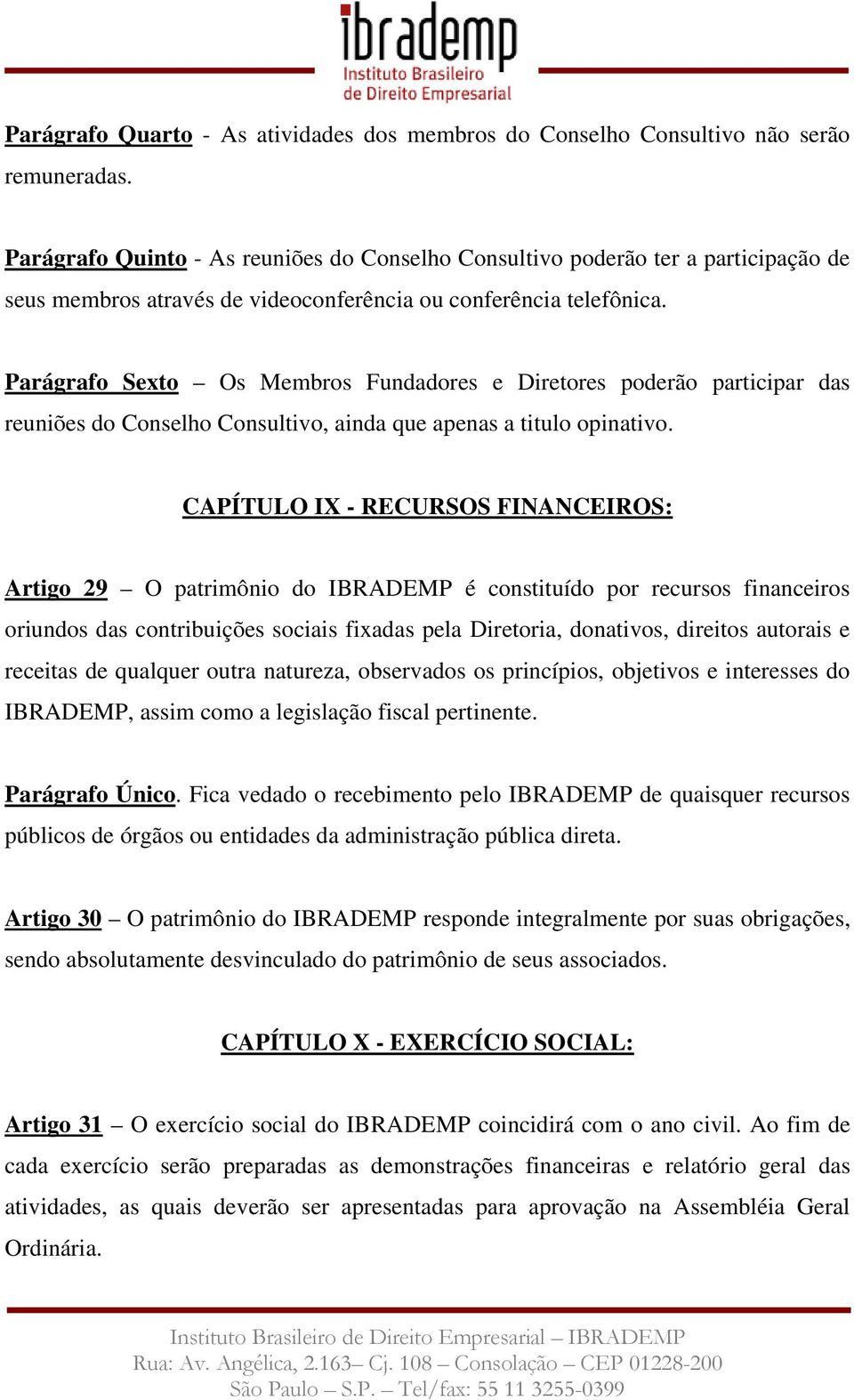 Parágrafo Sexto Os Membros Fundadores e Diretores poderão participar das reuniões do Conselho Consultivo, ainda que apenas a titulo opinativo.