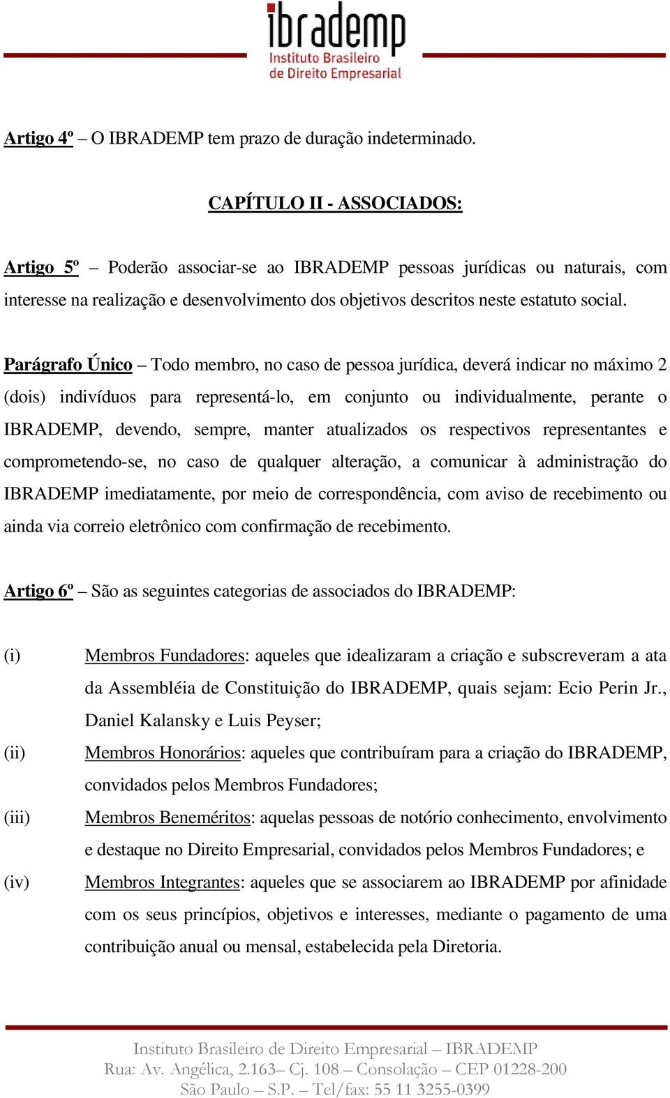 Parágrafo Único Todo membro, no caso de pessoa jurídica, deverá indicar no máximo 2 (dois) indivíduos para representá-lo, em conjunto ou individualmente, perante o IBRADEMP, devendo, sempre, manter