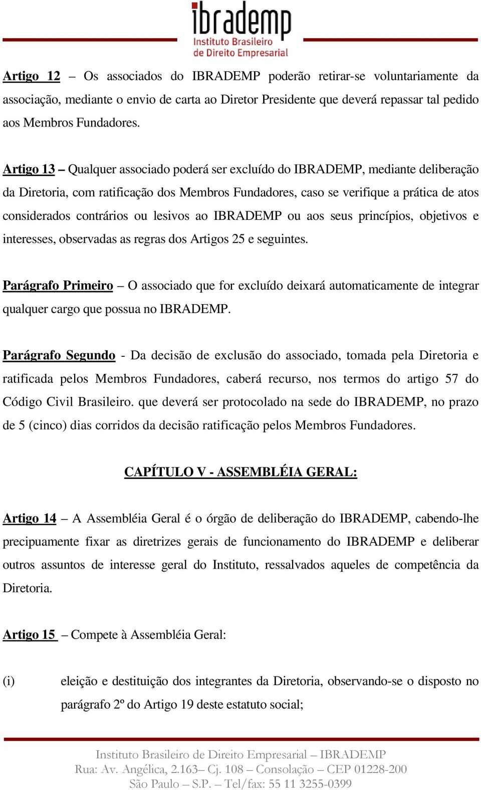 lesivos ao IBRADEMP ou aos seus princípios, objetivos e interesses, observadas as regras dos Artigos 25 e seguintes.