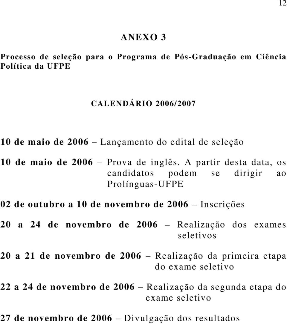 A partir desta data, os candidatos podem se dirigir ao Prolínguas-UFPE 02 de outubro a 10 de novembro de 2006 Inscrições 20 a 24 de novembro de