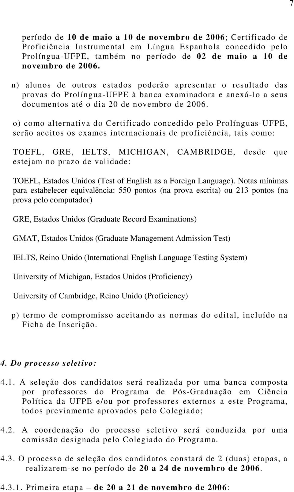 o) como alternativa do Certificado concedido pelo Prolínguas-UFPE, serão aceitos os exames internacionais de proficiência, tais como: TOEFL, GRE, IELTS, MICHIGAN, CAMBRIDGE, desde que estejam no