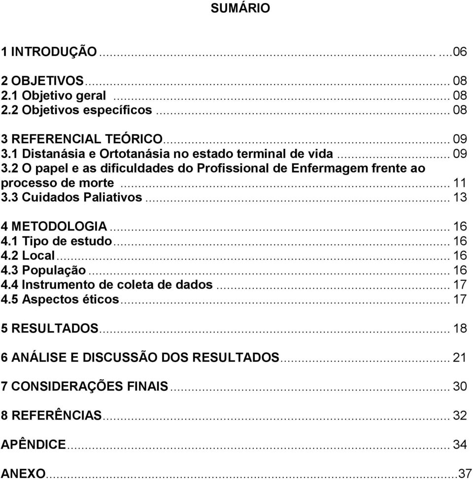 .. 11 3.3 Cuidados Paliativos... 13 4 METODOLOGIA... 16 4.1 Tipo de estudo... 16 4.2 Local... 16 4.3 População... 16 4.4 Instrumento de coleta de dados.