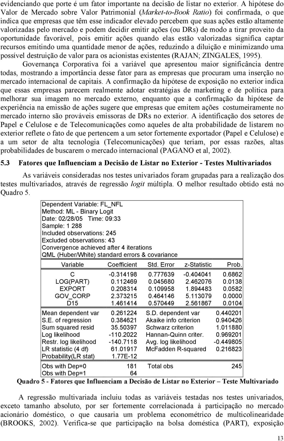 valorizadas pelo mercado e podem decidir emitir ações (ou DRs) de modo a tirar proveito da oportunidade favorável, pois emitir ações quando elas estão valorizadas significa captar recursos emitindo